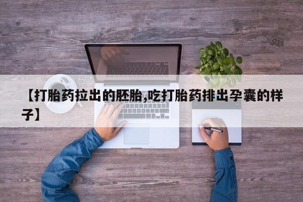 流产药网上购买【打胎药拉出的胚胎,吃打胎药排出孕囊的样子】