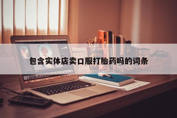 流产药网上购买包含实体店卖口服打胎药吗的词条
