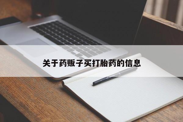 流产药网上购买关于药贩子买打胎药的信息